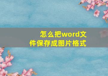 怎么把word文件保存成图片格式