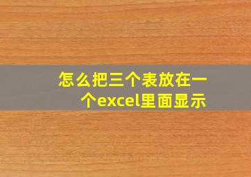 怎么把三个表放在一个excel里面显示