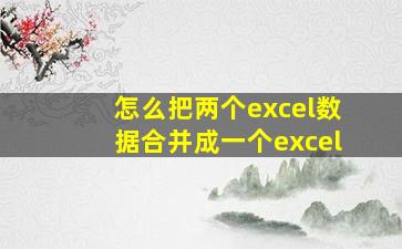 怎么把两个excel数据合并成一个excel