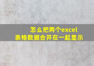 怎么把两个excel表格数据合并在一起显示