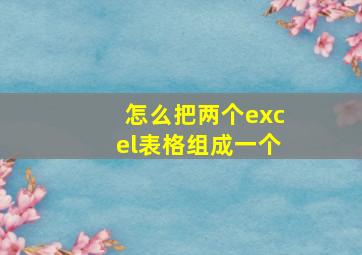 怎么把两个excel表格组成一个