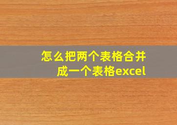 怎么把两个表格合并成一个表格excel