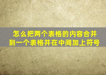 怎么把两个表格的内容合并到一个表格并在中间加上符号