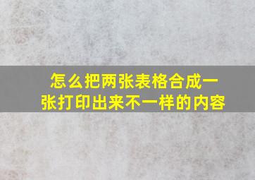 怎么把两张表格合成一张打印出来不一样的内容