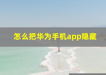 怎么把华为手机app隐藏