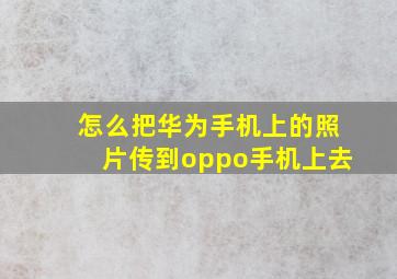 怎么把华为手机上的照片传到oppo手机上去