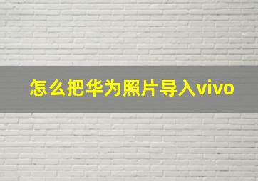 怎么把华为照片导入vivo