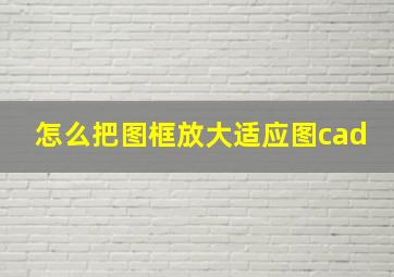 怎么把图框放大适应图cad