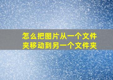 怎么把图片从一个文件夹移动到另一个文件夹