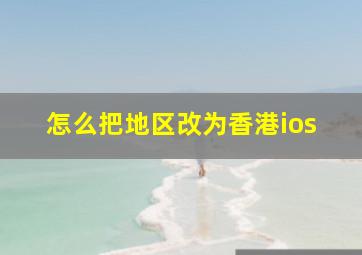 怎么把地区改为香港ios