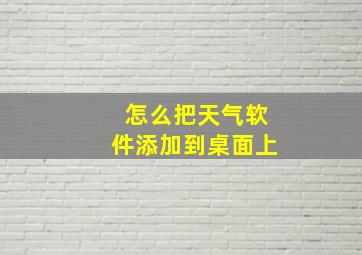 怎么把天气软件添加到桌面上