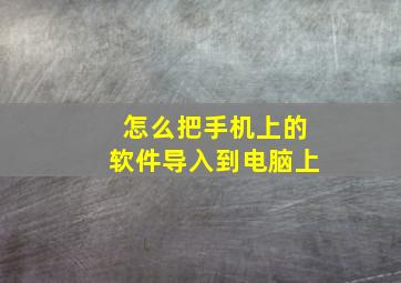 怎么把手机上的软件导入到电脑上