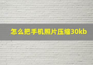 怎么把手机照片压缩30kb