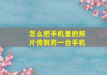 怎么把手机里的照片传到另一台手机