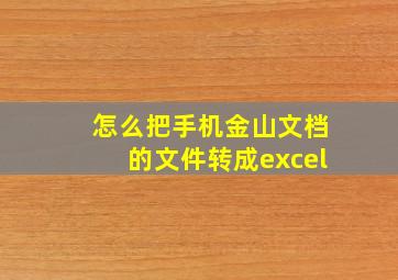 怎么把手机金山文档的文件转成excel