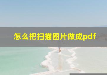 怎么把扫描图片做成pdf