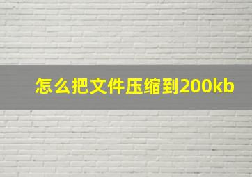 怎么把文件压缩到200kb