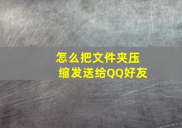 怎么把文件夹压缩发送给QQ好友