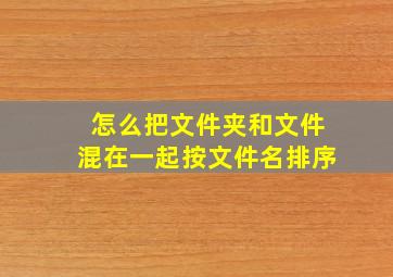 怎么把文件夹和文件混在一起按文件名排序