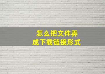 怎么把文件弄成下载链接形式