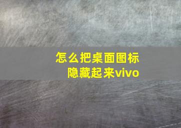 怎么把桌面图标隐藏起来vivo