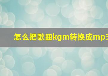 怎么把歌曲kgm转换成mp3