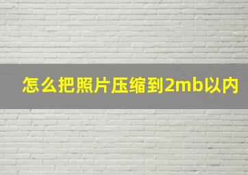 怎么把照片压缩到2mb以内