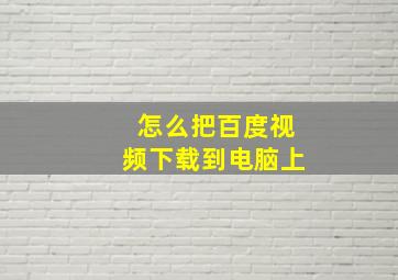 怎么把百度视频下载到电脑上