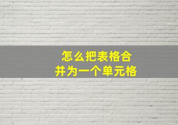 怎么把表格合并为一个单元格