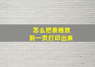 怎么把表格放到一页打印出来