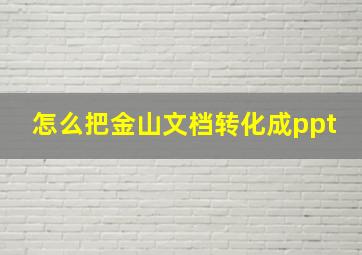 怎么把金山文档转化成ppt