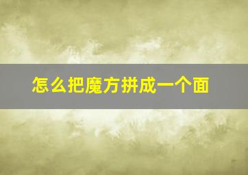 怎么把魔方拼成一个面