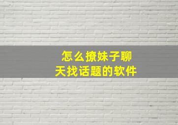 怎么撩妹子聊天找话题的软件