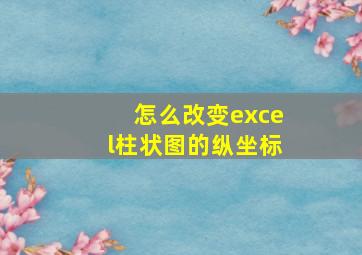 怎么改变excel柱状图的纵坐标