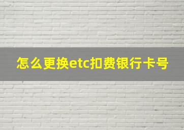 怎么更换etc扣费银行卡号