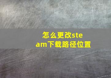 怎么更改steam下载路径位置