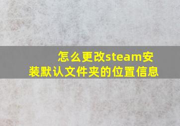 怎么更改steam安装默认文件夹的位置信息