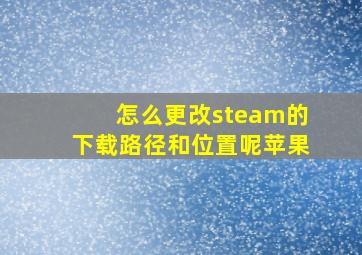 怎么更改steam的下载路径和位置呢苹果