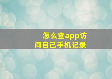 怎么查app访问自己手机记录