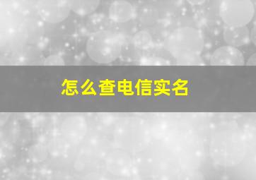 怎么查电信实名