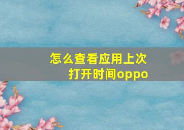 怎么查看应用上次打开时间oppo