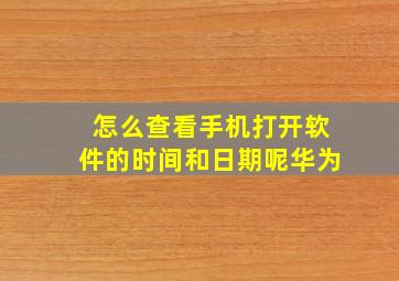 怎么查看手机打开软件的时间和日期呢华为