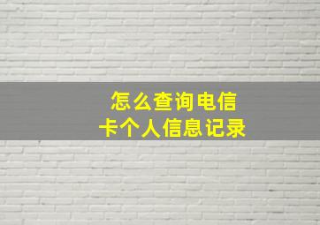 怎么查询电信卡个人信息记录