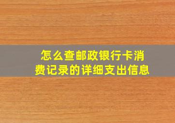 怎么查邮政银行卡消费记录的详细支出信息