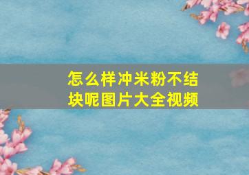 怎么样冲米粉不结块呢图片大全视频