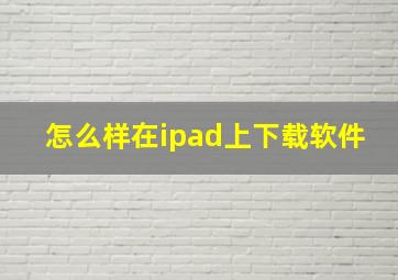 怎么样在ipad上下载软件