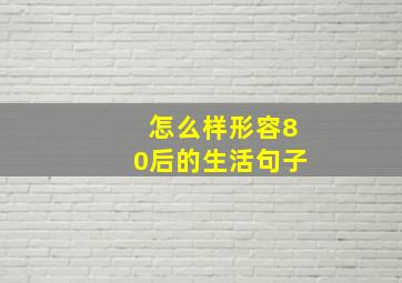 怎么样形容80后的生活句子