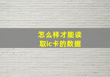 怎么样才能读取ic卡的数据