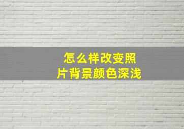 怎么样改变照片背景颜色深浅