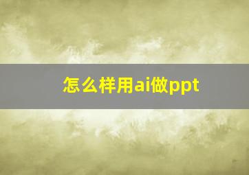 怎么样用ai做ppt